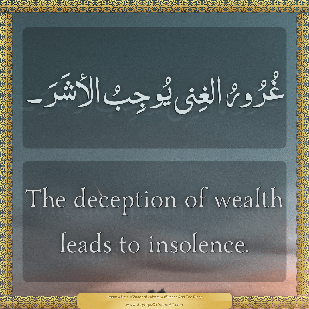 The deception of wealth leads to insolence.